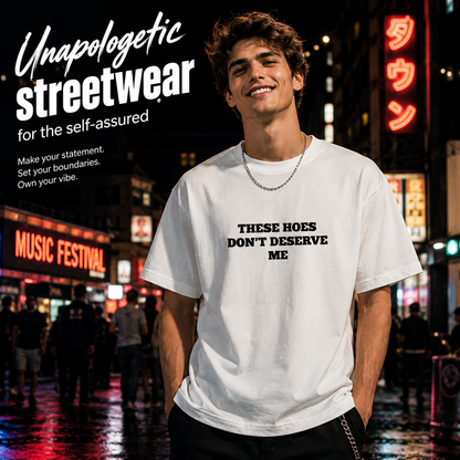 🖤 "These Hoes Don't Deserve Me" Statement Tee